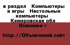  в раздел : Компьютеры и игры » Настольные компьютеры . Кемеровская обл.,Осинники г.